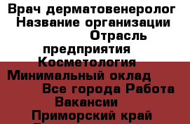 Врач-дерматовенеролог › Название организации ­ Linline › Отрасль предприятия ­ Косметология › Минимальный оклад ­ 200 000 - Все города Работа » Вакансии   . Приморский край,Дальнереченск г.